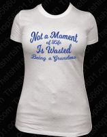 T-Shirt Not a Moment in Life is Wasted Being a Grandma 
